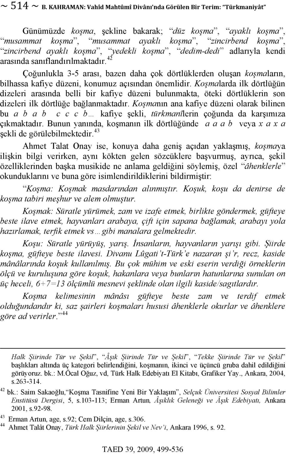 koşma, yedekli koşma, dedim-dedi adlarıyla kendi arasında sanıflandırılmaktadır.