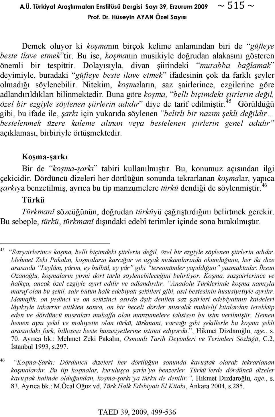 Dolayısıyla, divan şiirindeki murabba bağlamak deyimiyle, buradaki güfteye beste ilave etmek ifadesinin çok da farklı şeyler olmadığı söylenebilir.