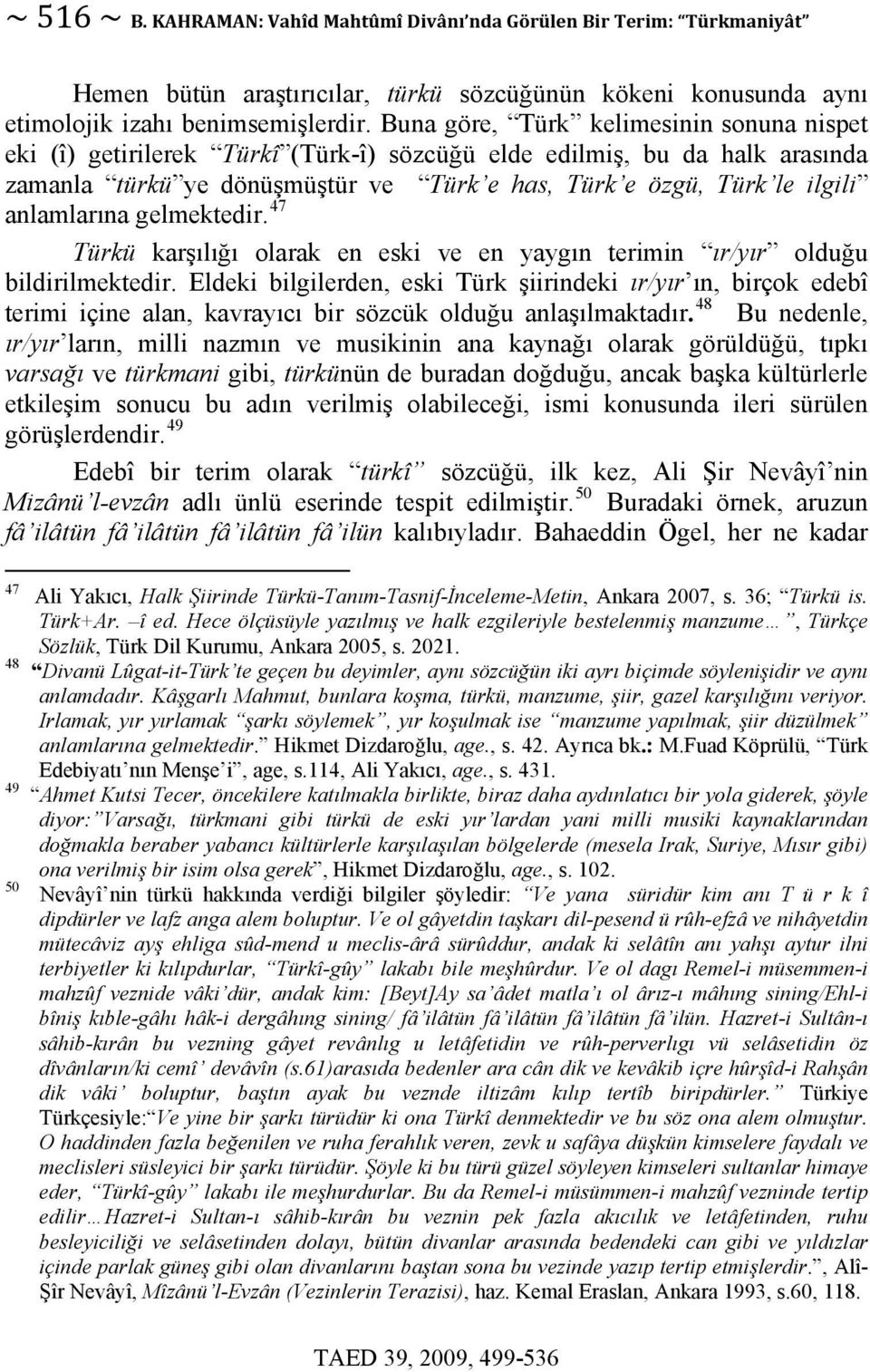 anlamlarına gelmektedir. 47 Türkü karşılığı olarak en eski ve en yaygın terimin ır/yır olduğu bildirilmektedir.