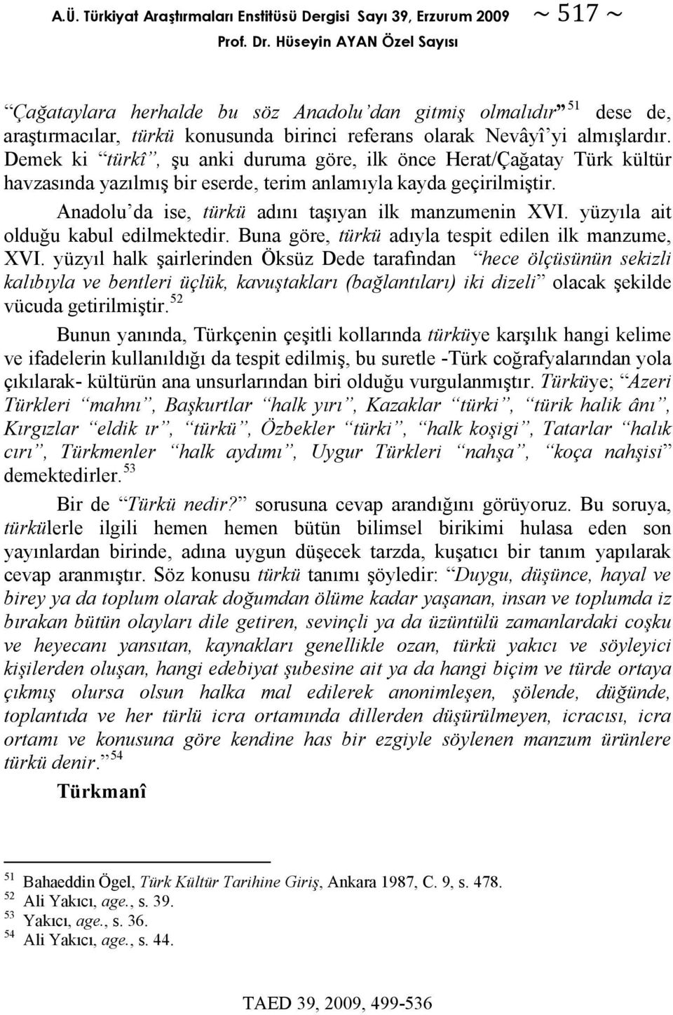 Demek ki türkî, şu anki duruma göre, ilk önce Herat/Çağatay Türk kültür havzasında yazılmış bir eserde, terim anlamıyla kayda geçirilmiştir. Anadolu da ise, türkü adını taşıyan ilk manzumenin XVI.