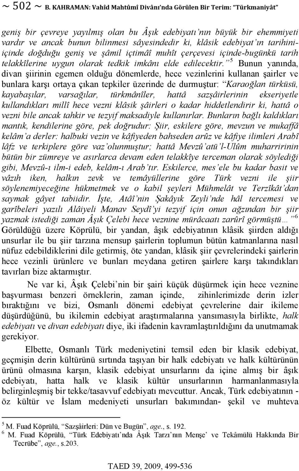 edebiyat ın tarihiniiçinde doğduğu geniş ve şâmil içtimâî muhît çerçevesi içinde-bugünkü tarih telakkîlerine uygun olarak tedkik imkânı elde edilecektir.