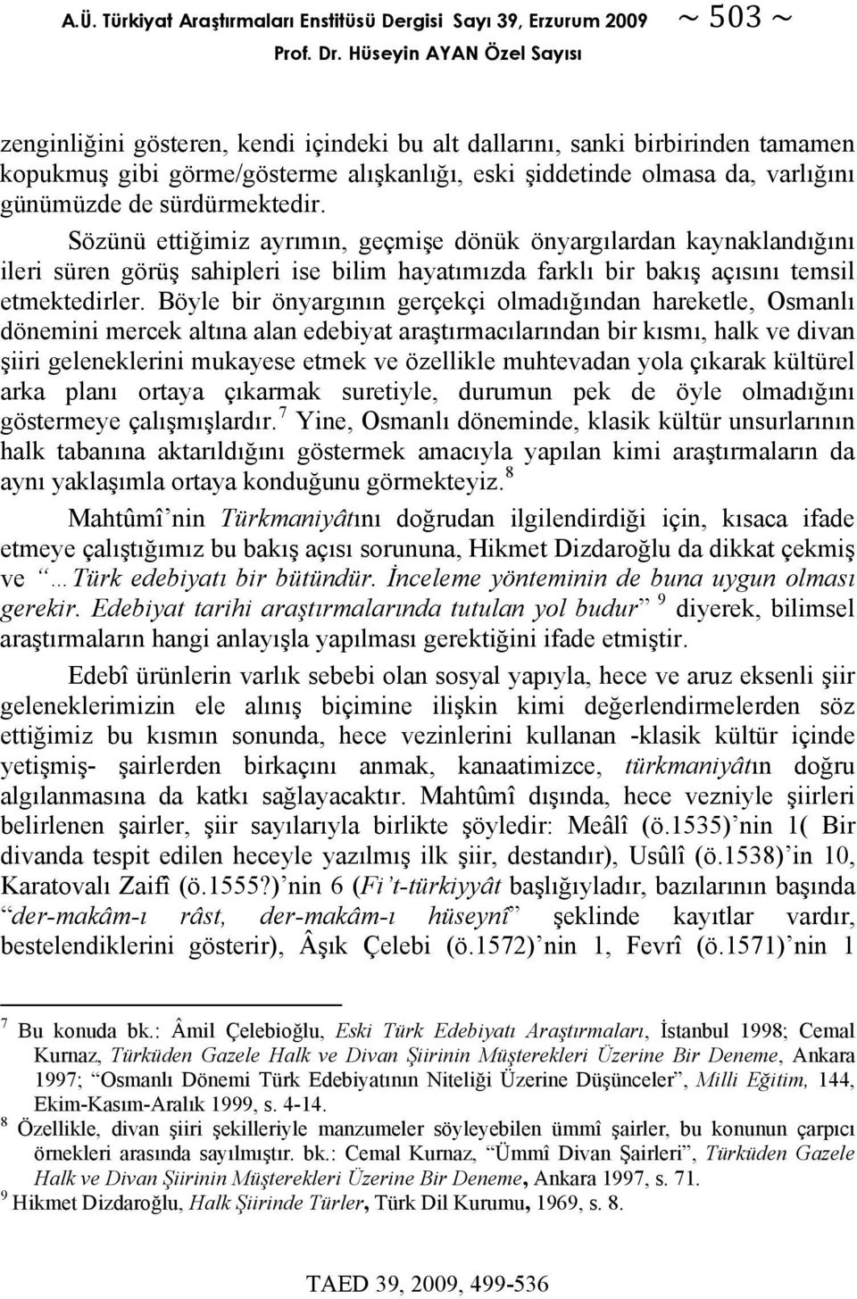 günümüzde de sürdürmektedir. Sözünü ettiğimiz ayrımın, geçmişe dönük önyargılardan kaynaklandığını ileri süren görüş sahipleri ise bilim hayatımızda farklı bir bakış açısını temsil etmektedirler.