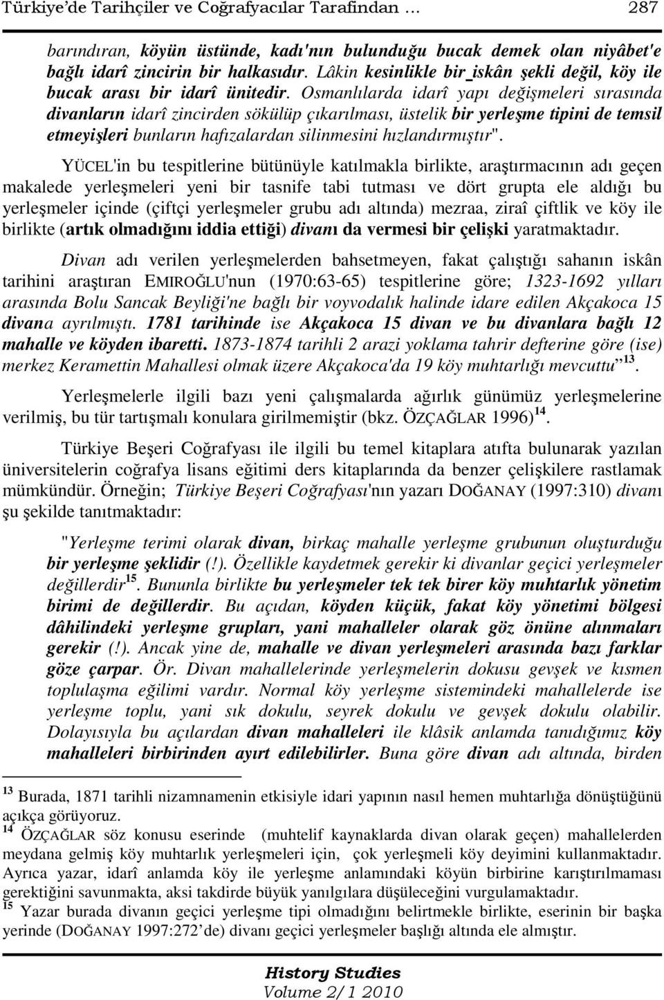 Osmanlılarda idarî yapı değişmeleri sırasında divanların idarî zincirden sökülüp çıkarılması, üstelik bir yerleşme tipini de temsil etmeyişleri bunların hafızalardan silinmesini hızlandırmıştır".