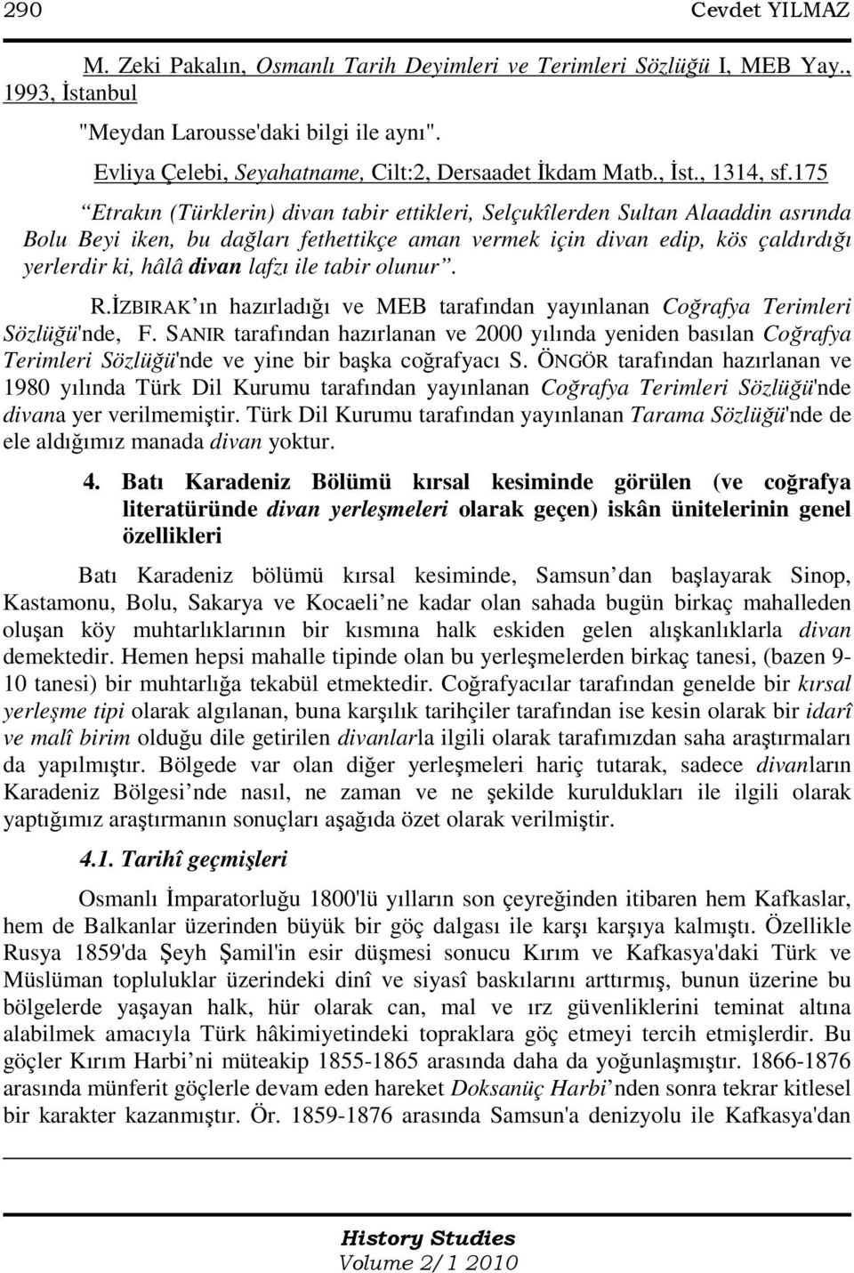 175 Etrakın (Türklerin) divan tabir ettikleri, Selçukîlerden Sultan Alaaddin asrında Bolu Beyi iken, bu dağları fethettikçe aman vermek için divan edip, kös çaldırdığı yerlerdir ki, hâlâ divan lafzı