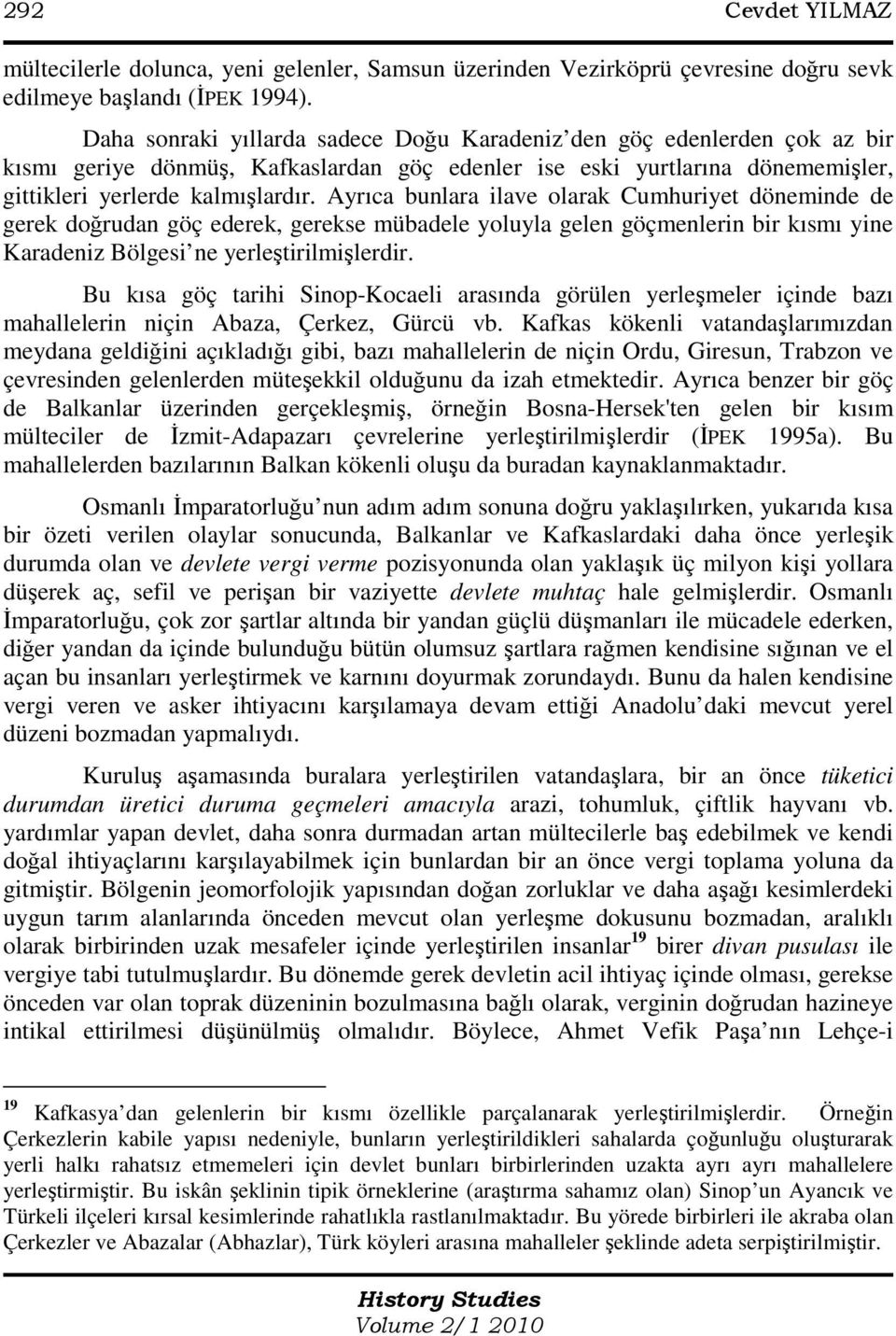 Ayrıca bunlara ilave olarak Cumhuriyet döneminde de gerek doğrudan göç ederek, gerekse mübadele yoluyla gelen göçmenlerin bir kısmı yine Karadeniz Bölgesi ne yerleştirilmişlerdir.