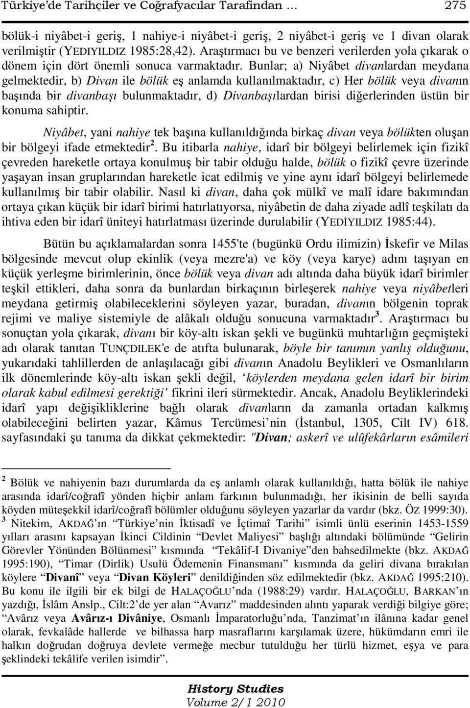 Bunlar; a) Niyâbet divanlardan meydana gelmektedir, b) Divan ile bölük eş anlamda kullanılmaktadır, c) Her bölük veya divanın başında bir divanbaşı bulunmaktadır, d) Divanbaşılardan birisi