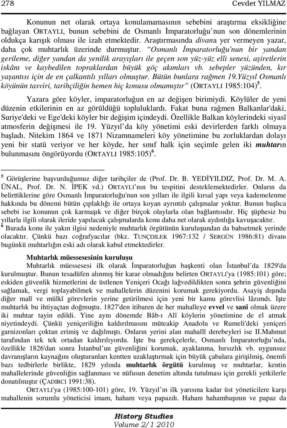 Osmanlı Đmparatorluğu'nun bir yandan gerileme, diğer yandan da yenilik arayışları ile geçen son yüz-yüz elli senesi, aşiretlerin iskânı ve kaybedilen topraklardan büyük göç akımları vb.