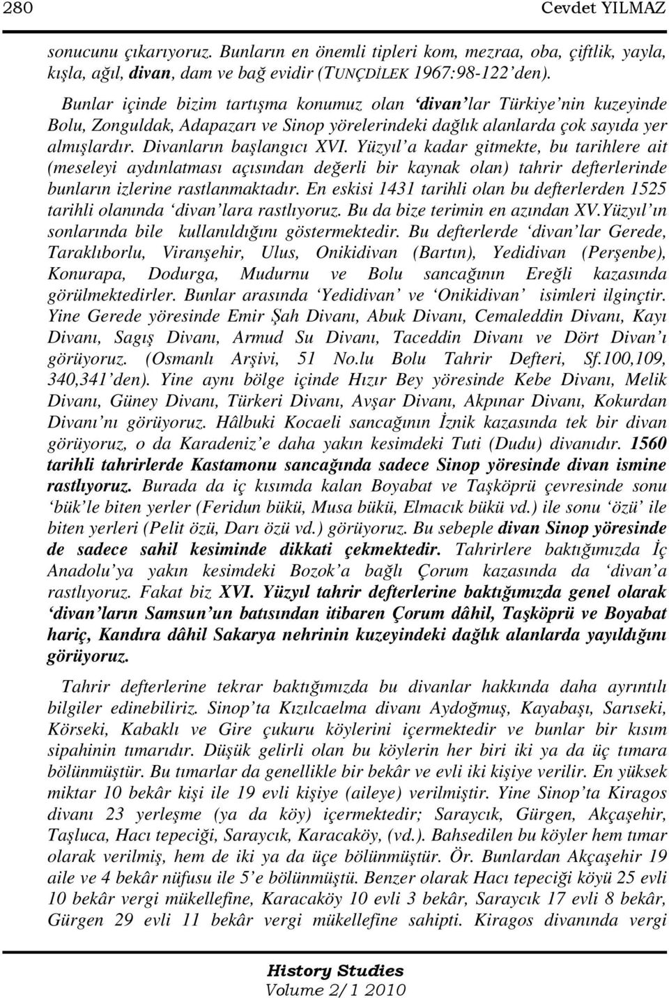 Yüzyıl a kadar gitmekte, bu tarihlere ait (meseleyi aydınlatması açısından değerli bir kaynak olan) tahrir defterlerinde bunların izlerine rastlanmaktadır.