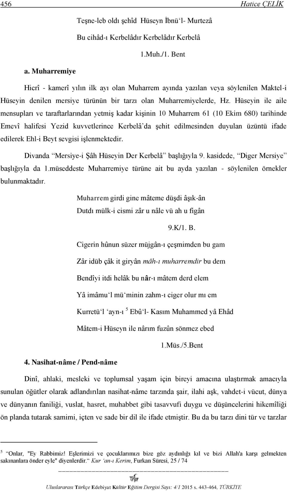 Hüseyin ile aile mensupları ve taraftarlarından yetmiş kadar kişinin 10 Muharrem 61 (10 Ekim 680) tarihinde Emevî halifesi Yezid kuvvetlerince Kerbelâ da şehit edilmesinden duyulan üzüntü ifade