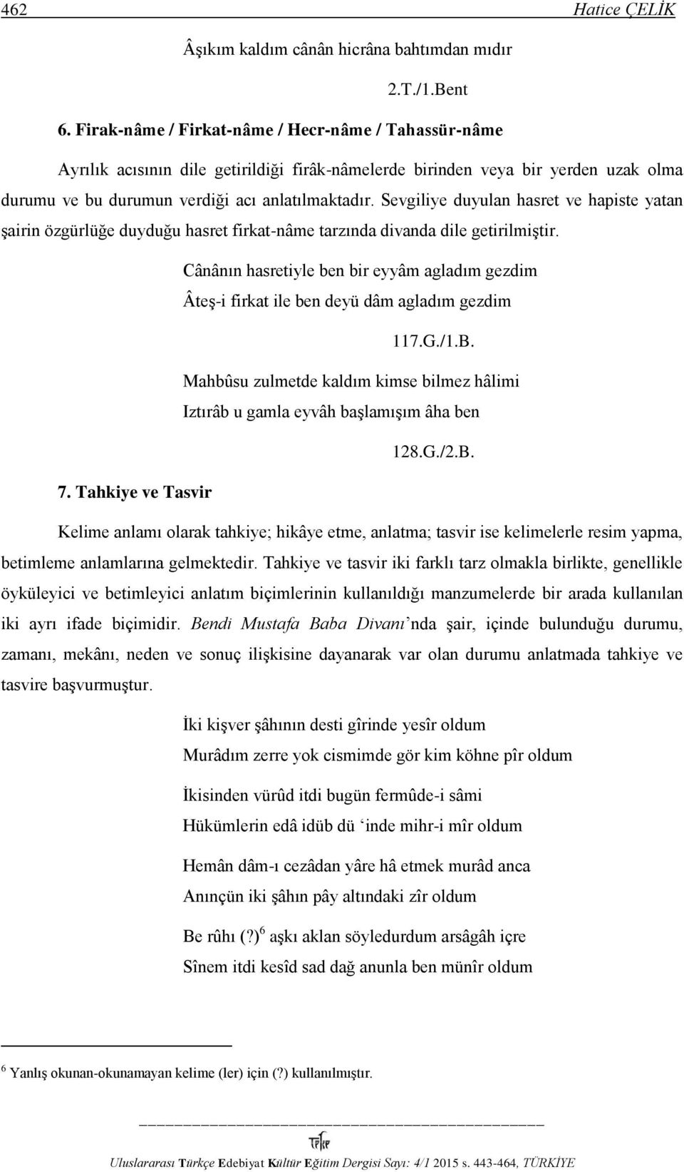 Sevgiliye duyulan hasret ve hapiste yatan şairin özgürlüğe duyduğu hasret firkat-nâme tarzında divanda dile getirilmiştir.