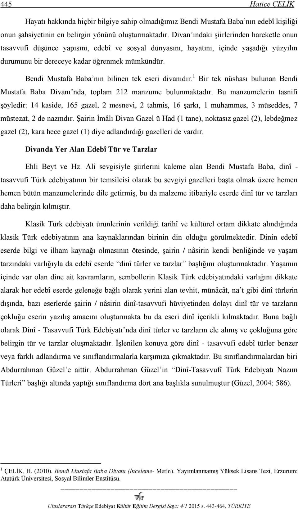 Bendi Mustafa Baba nın bilinen tek eseri divanıdır. 1 Bir tek nüshası bulunan Bendi Mustafa Baba Divanı nda, toplam 212 manzume bulunmaktadır.