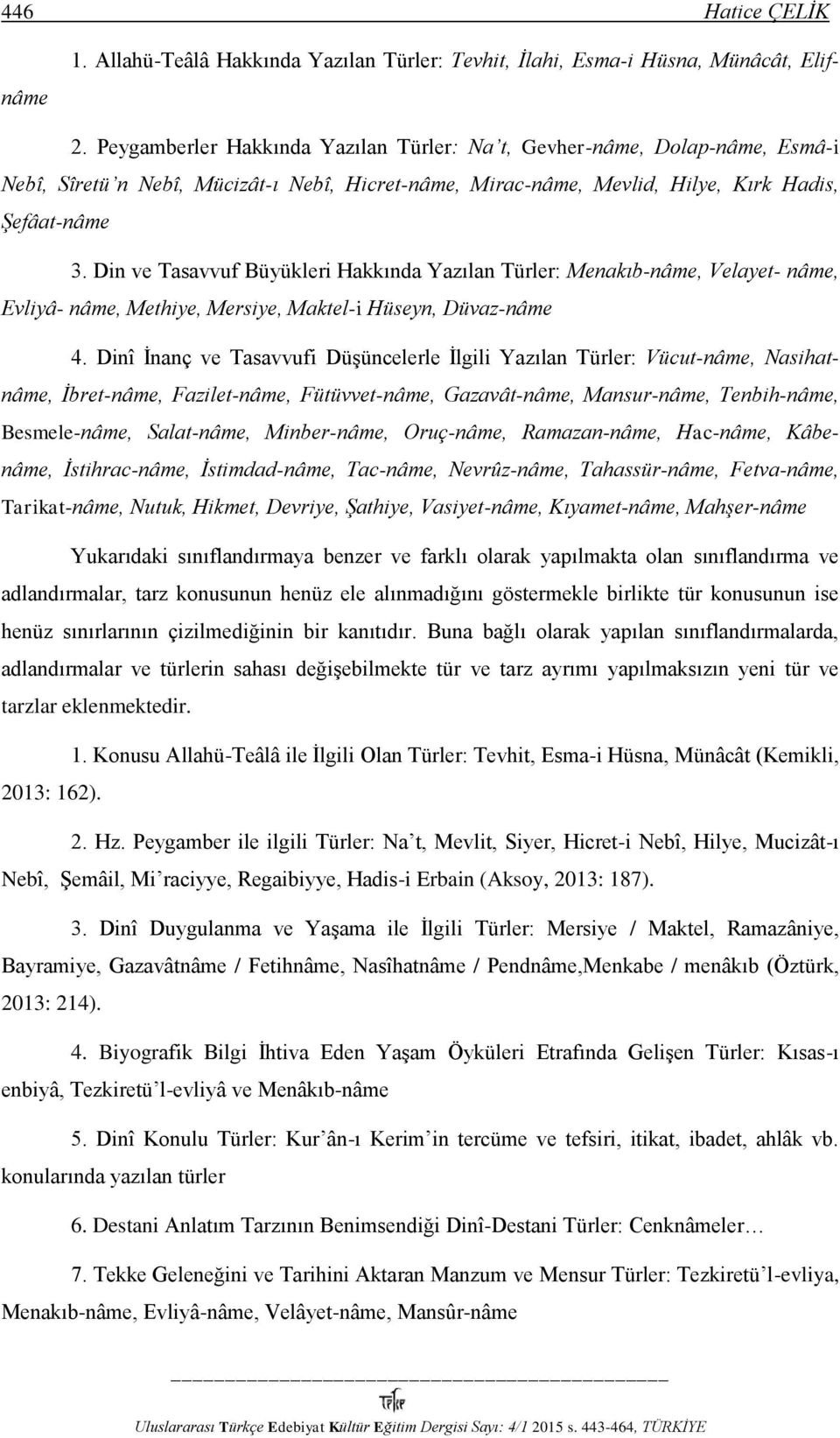 Din ve Tasavvuf Büyükleri Hakkında Yazılan Türler: Menakıb-nâme, Velayet- nâme, Evliyâ- nâme, Methiye, Mersiye, Maktel-i Hüseyn, Düvaz-nâme 4.