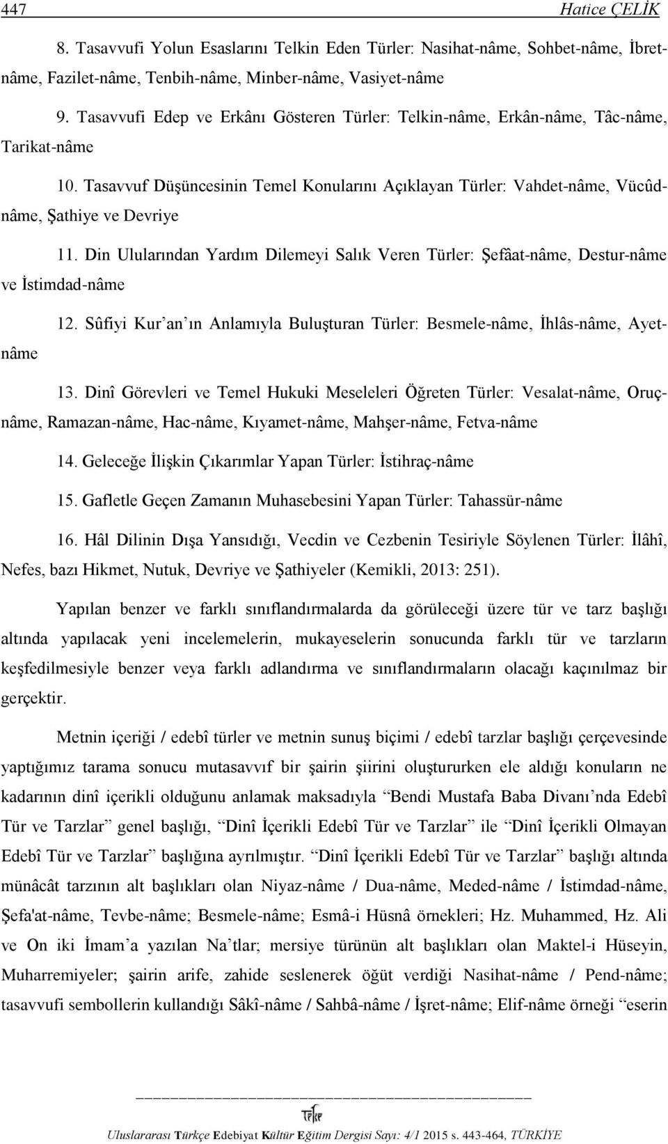 Din Ulularından Yardım Dilemeyi Salık Veren Türler: Şefâat-nâme, Destur-nâme ve İstimdad-nâme 12. Sûfiyi Kur an ın Anlamıyla Buluşturan Türler: Besmele-nâme, İhlâs-nâme, Ayetnâme 13.