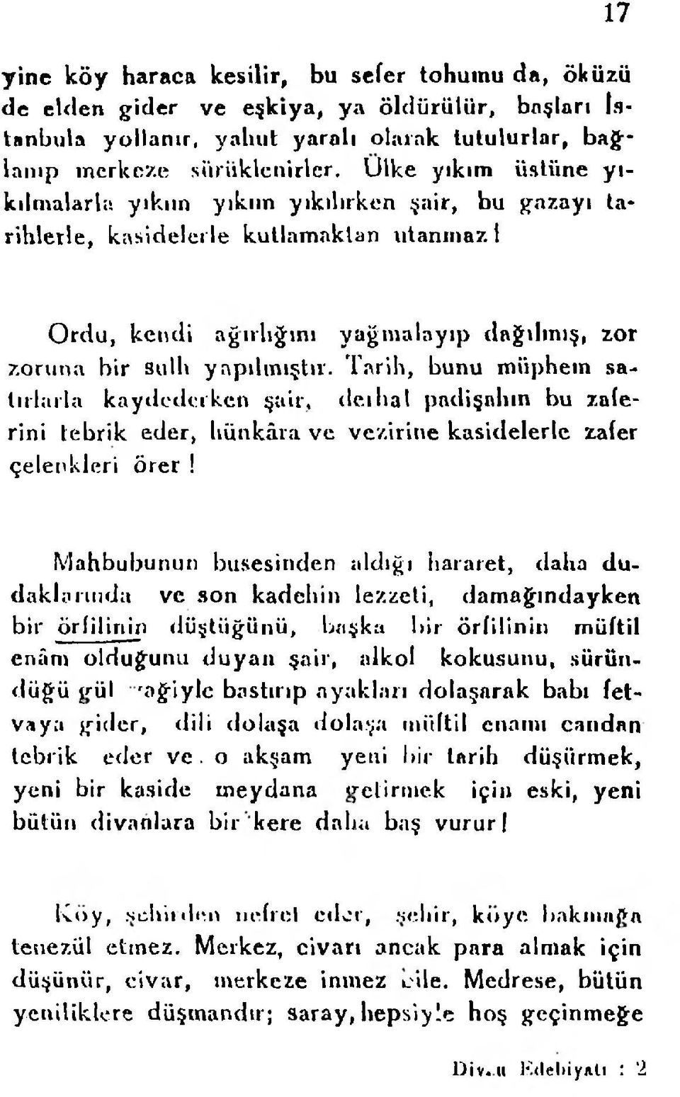 sulh yapılmıştır. Tarih, bunu müphem satırlarla kaydederken şair, deıhal padişahın bu zaferini tebrik eder, hünkâra ve ve/.irine kasidelerle zafer çeletıkleri örer!