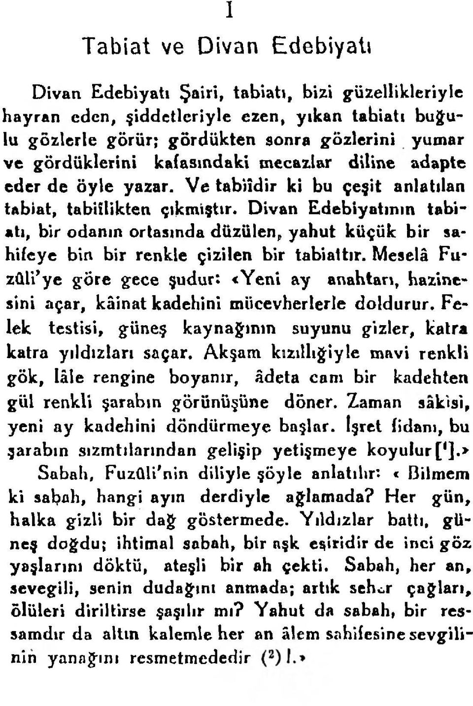 Divan Edebiyatının tabiatı, bir odanın ortasında düzülen, yahut küçük bir sa* hifeye bin bir renkle çizilen bir tabiattır.