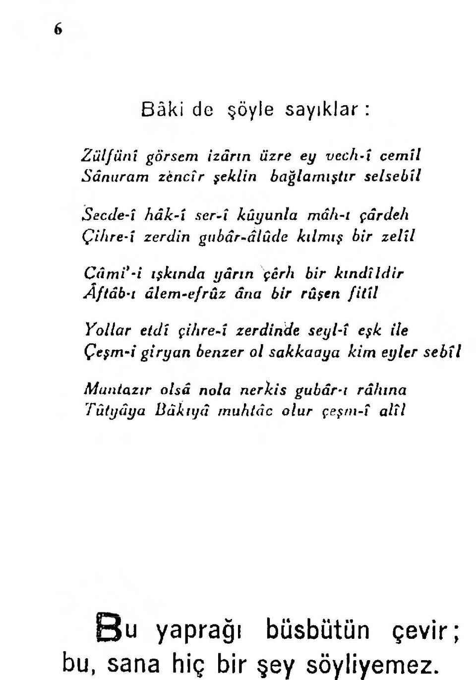 âlem-efrûz âna bir rûşen fit il Yollar etdî çihre-ı zerdinde seyl-î eşk ile Çeşm-i giryan benzer ol sakkaaya kim eyler sebil