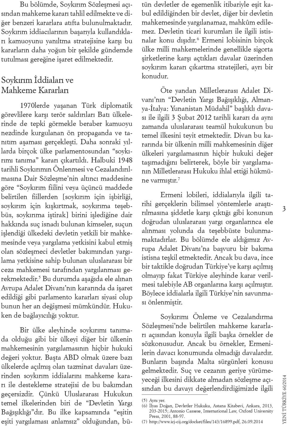 Soykırım İddiaları ve Mahkeme Kararları 1970lerde yaşanan Türk diplomatik görevlilere karşı terör saldırıları Batı ülkelerinde de tepki görmekle beraber kamuoyu nezdinde kurgulanan ön propaganda ve