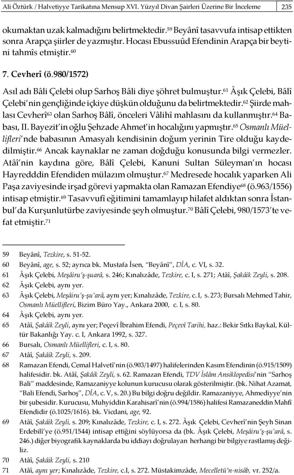 980/1572) Asıl adı Bâli Çelebi olup Sarhoş Bâli diye şöhret bulmuştur. 61 Âşık Çelebi, Bâlî Çelebi nin gençliğinde içkiye düşkün olduğunu da belirtmektedir.