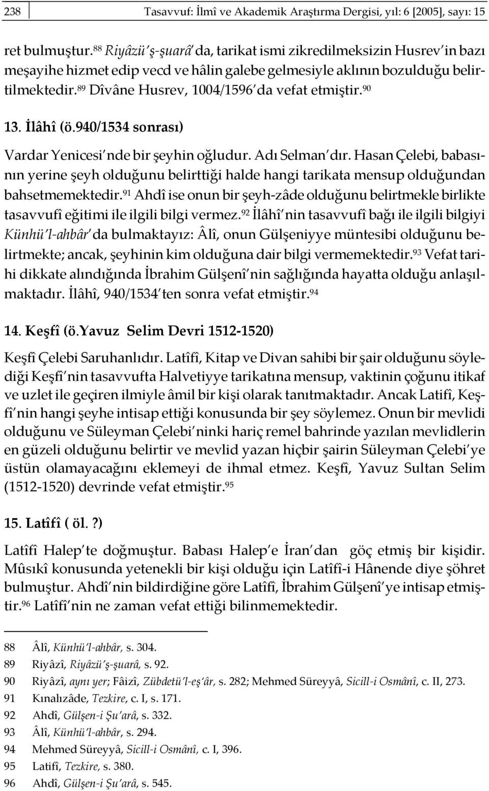 89 Dîvâne Husrev, 1004/1596 da vefat etmiştir. 90 13. İlâhî (ö.940/1534 sonrası) Vardar Yenicesi nde bir şeyhin oğludur. Adı Selman dır.