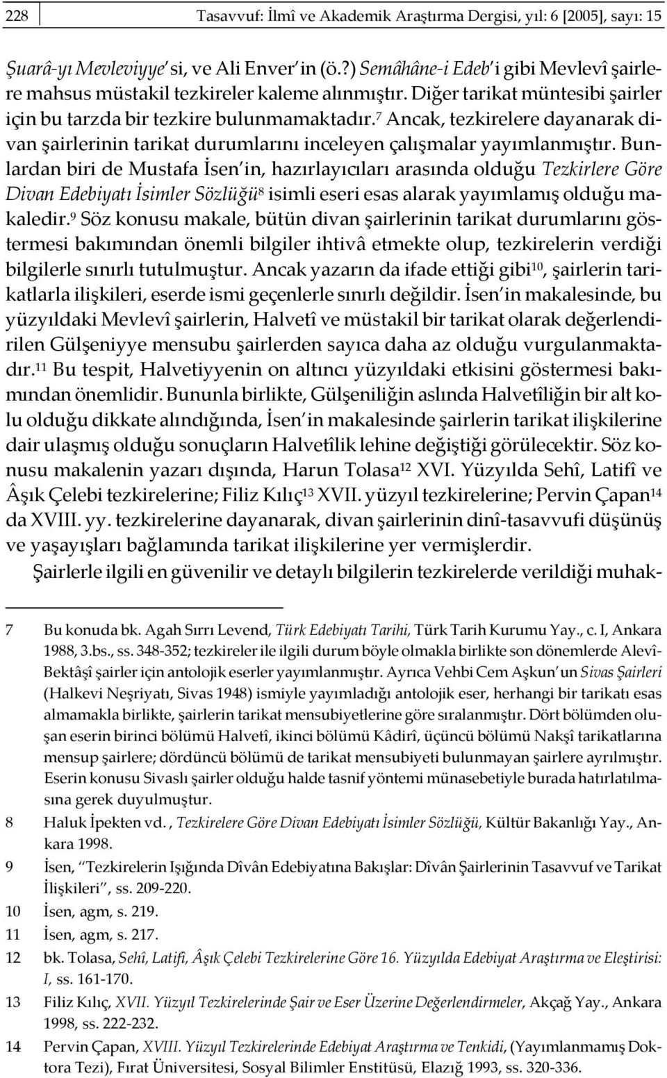 7 Ancak, tezkirelere dayanarak divan şairlerinin tarikat durumlarını inceleyen çalışmalar yayımlanmıştır.