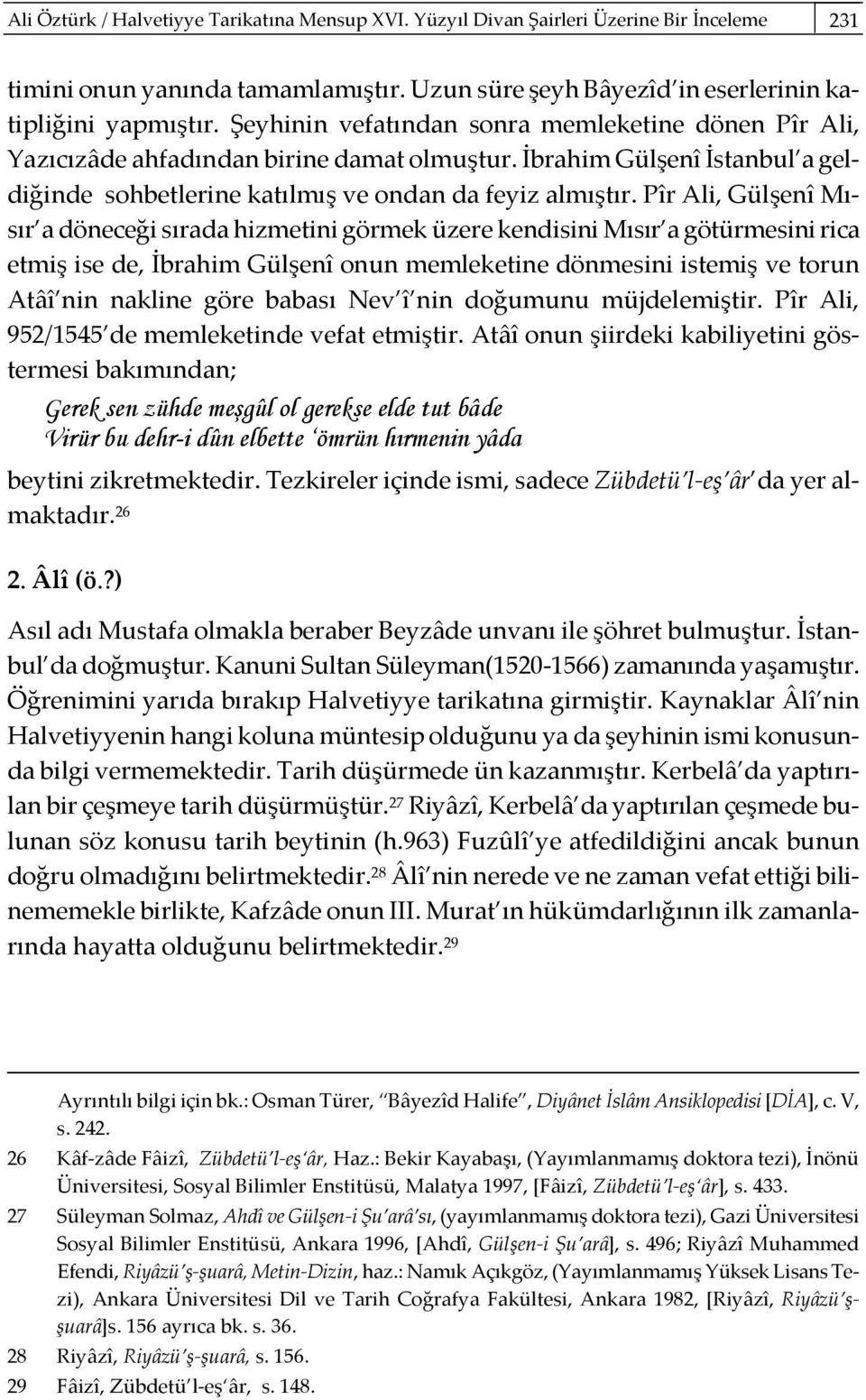 Pîr Ali, Gülşenî Mısır a döneceği sırada hizmetini görmek üzere kendisini Mısır a götürmesini rica etmiş ise de, İbrahim Gülşenî onun memleketine dönmesini istemiş ve torun Atâî nin nakline göre