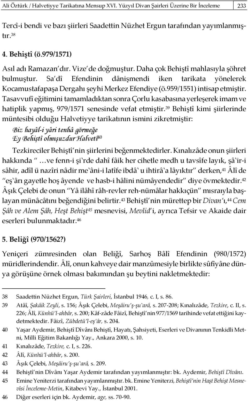 959/1551) intisap etmiştir. Tasavvufî eğitimini tamamladıktan sonra Çorlu kasabasına yerleşerek imam ve hatiplik yapmış, 979/1571 senesinde vefat etmiştir.