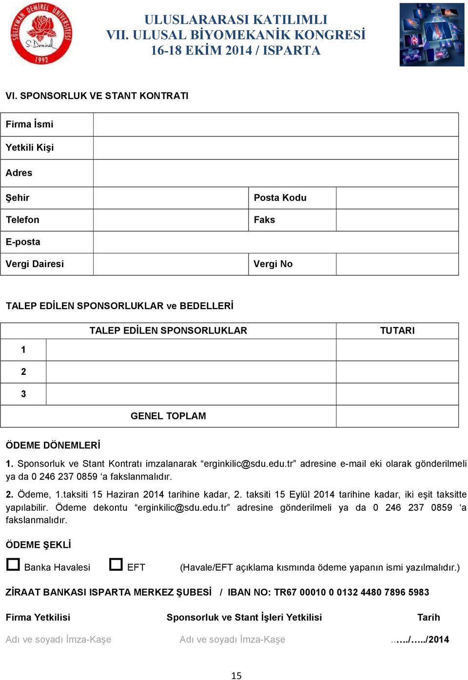 taksiti 15 Haziran 2014 tarihine kadar, 2. taksiti 15 Eylül 2014 tarihine kadar, iki eşit taksitte yapılabilir. Ödeme dekontu erginkilic@sdu.edu.