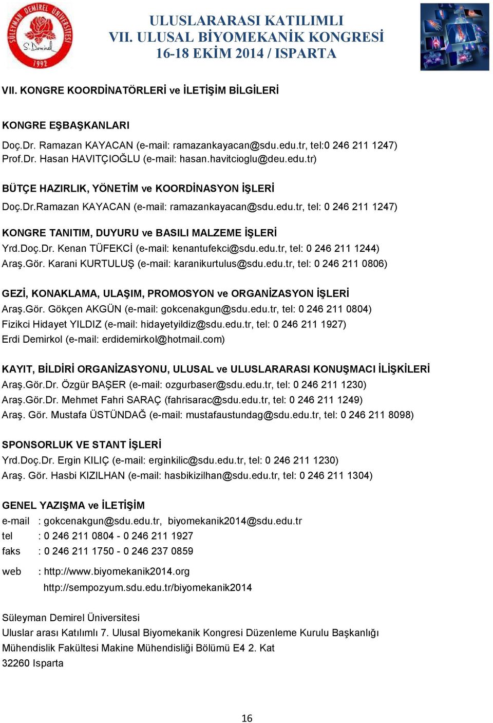 Doç.Dr. Kenan TÜFEKCİ (e-mail: kenantufekci@sdu.edu.tr, tel: 0 246 211 1244) Araş.Gör. Karani KURTULUŞ (e-mail: karanikurtulus@sdu.edu.tr, tel: 0 246 211 0806) GEZİ, KONAKLAMA, ULAŞIM, PROMOSYON ve ORGANİZASYON İŞLERİ Araş.