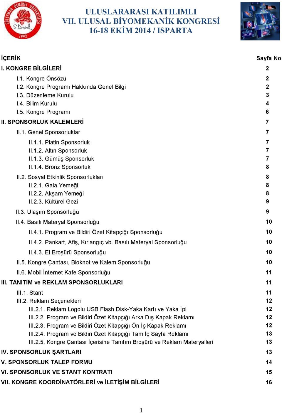 2.3. Kültürel Gezi 9 II.3. Ulaşım Sponsorluğu 9 II.4. Basılı Materyal Sponsorluğu 10 II.4.1. Program ve Bildiri Özet Kitapçığı Sponsorluğu 10 II.4.2. Pankart, Afiş, Kırlangıç vb.