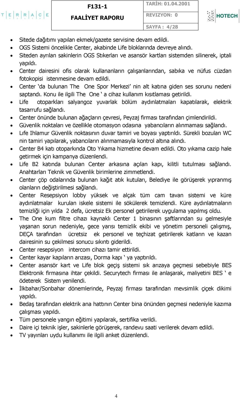 Center dairesini ofis olarak kullananların çalıģanlarından, sabıka ve nüfus cüzdan fotokopisi istenmesine devam edildi.