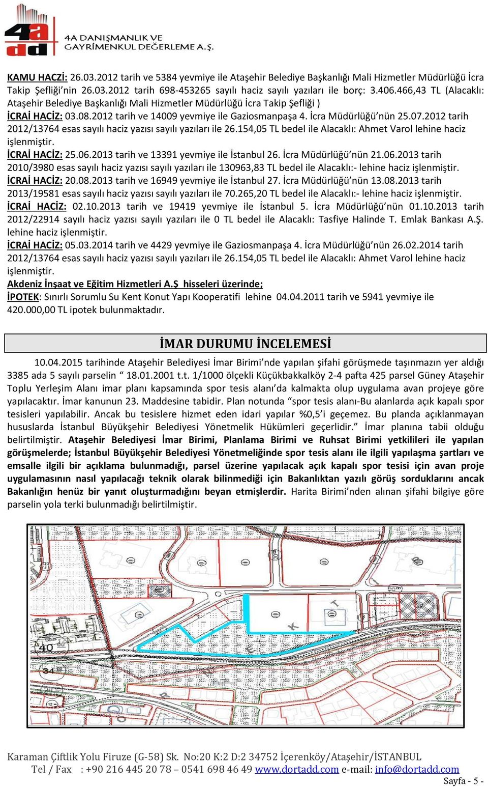 2012 tarih 2012/13764 esas sayılı haciz yazısı sayılı yazıları ile 26.154,05 TL bedel ile Alacaklı: Ahmet Varol lehine haciz işlenmiştir. İCRAİ HACİZ: 25.06.