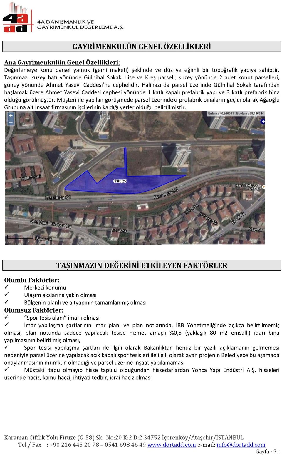 Halihazırda parsel üzerinde Gülnihal Sokak tarafından başlamak üzere Ahmet Yasevi Caddesi cephesi yönünde 1 katlı kapalı prefabrik yapı ve 3 katlı prefabrik bina olduğu görülmüştür.