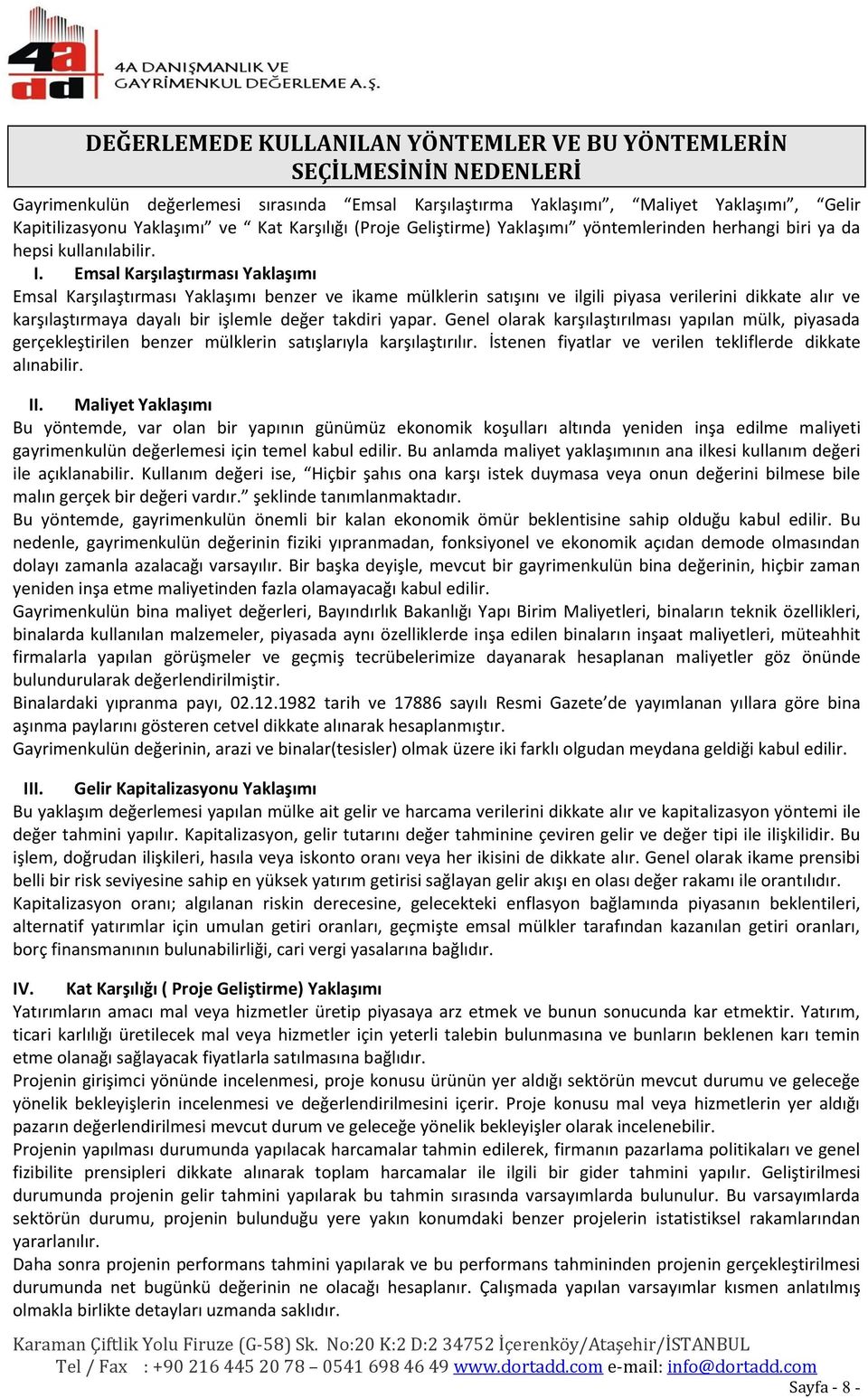 Emsal Karşılaştırması Yaklaşımı Emsal Karşılaştırması Yaklaşımı benzer ve ikame mülklerin satışını ve ilgili piyasa verilerini dikkate alır ve karşılaştırmaya dayalı bir işlemle değer takdiri yapar.