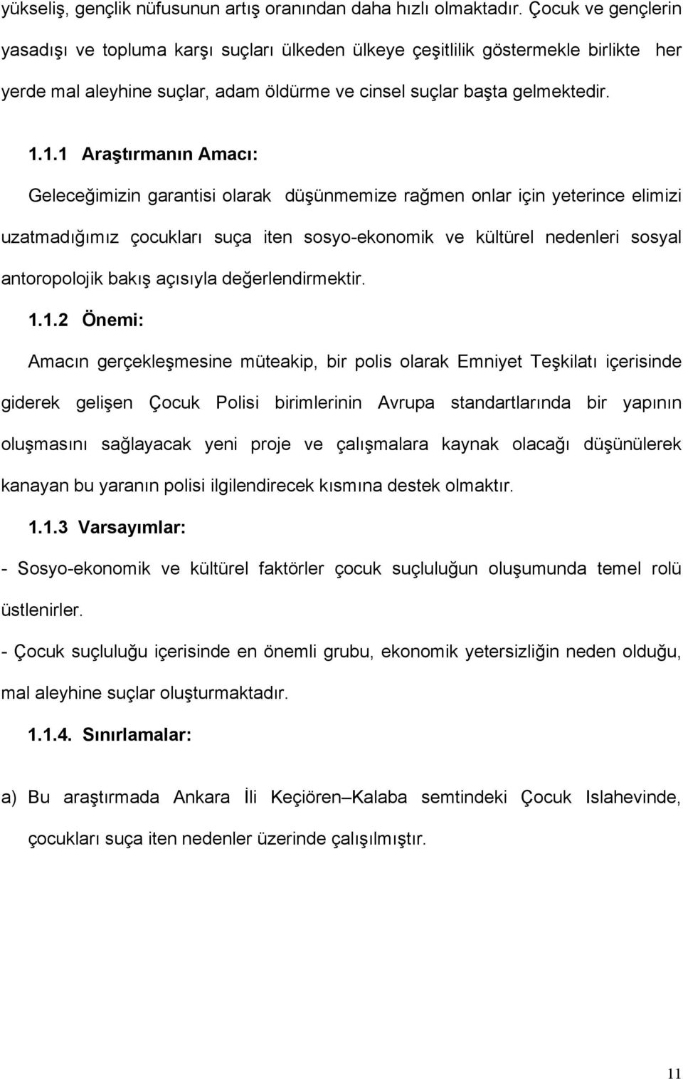 1.1 Araştırmanın Amacı: Geleceğimizin garantisi olarak düşünmemize rağmen onlar için yeterince elimizi uzatmadığımız çocukları suça iten sosyo-ekonomik ve kültürel nedenleri sosyal antoropolojik