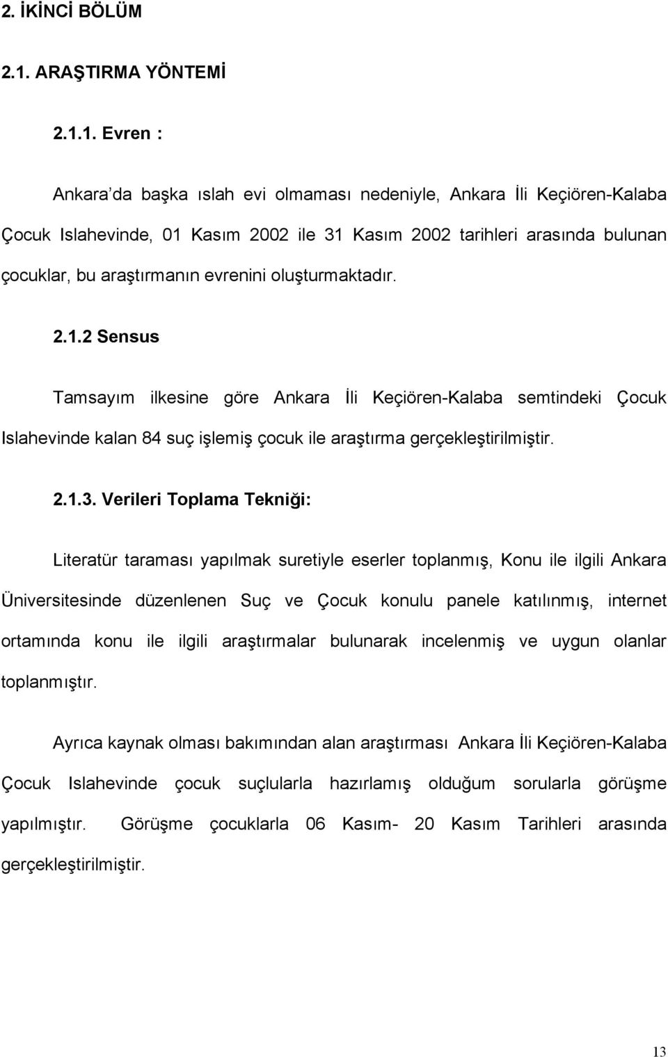 1. Evren : Ankara da başka ıslah evi olmaması nedeniyle, Ankara İli Keçiören-Kalaba Çocuk Islahevinde, 01 Kasım 2002 ile 31 Kasım 2002 tarihleri arasında bulunan çocuklar, bu araştırmanın evrenini