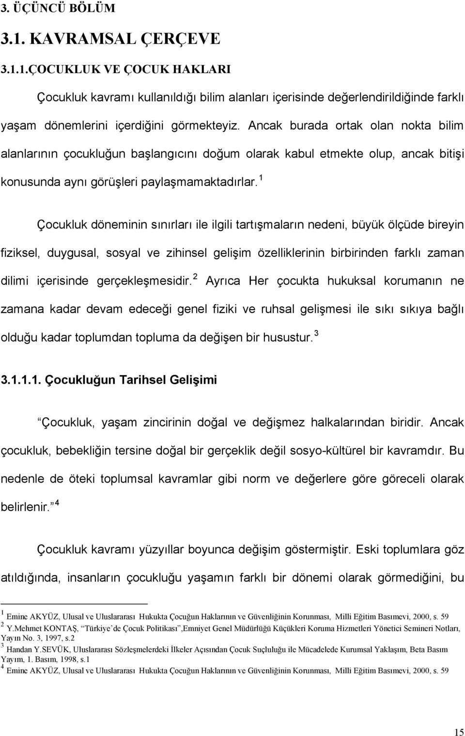 1 Çocukluk döneminin sınırları ile ilgili tartışmaların nedeni, büyük ölçüde bireyin fiziksel, duygusal, sosyal ve zihinsel gelişim özelliklerinin birbirinden farklı zaman dilimi içerisinde