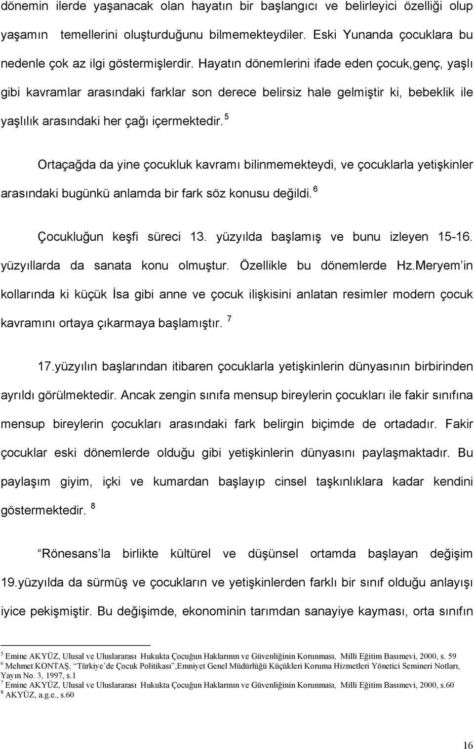 5 Ortaçağda da yine çocukluk kavramı bilinmemekteydi, ve çocuklarla yetişkinler arasındaki bugünkü anlamda bir fark söz konusu değildi. 6 Çocukluğun keşfi süreci 13.