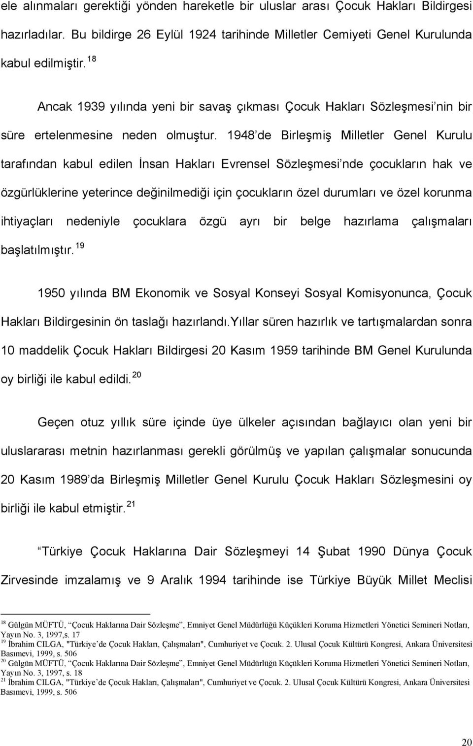 1948 de Birleşmiş Milletler Genel Kurulu tarafından kabul edilen İnsan Hakları Evrensel Sözleşmesi nde çocukların hak ve özgürlüklerine yeterince değinilmediği için çocukların özel durumları ve özel