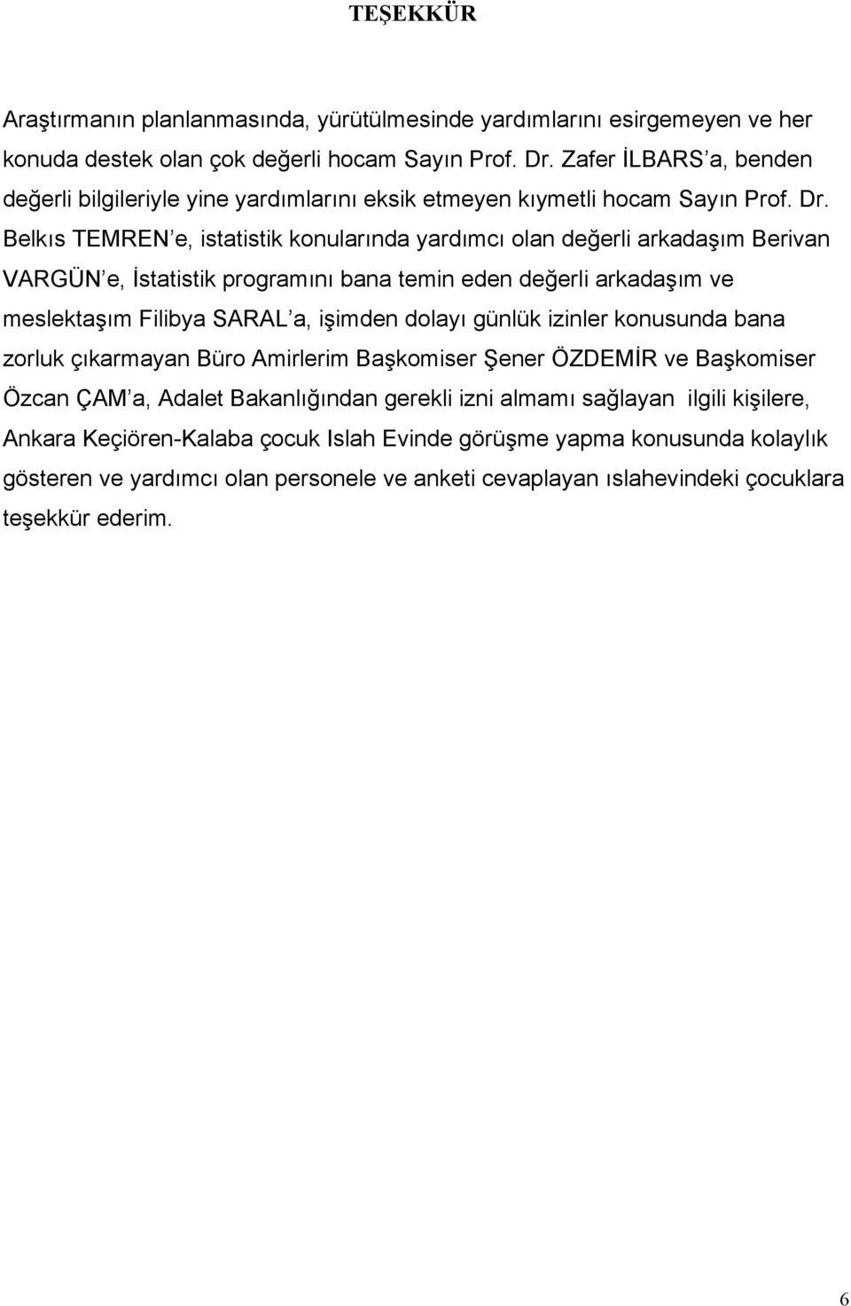 Belkıs TEMREN e, istatistik konularında yardımcı olan değerli arkadaşım Berivan VARGÜN e, İstatistik programını bana temin eden değerli arkadaşım ve meslektaşım Filibya SARAL a, işimden dolayı