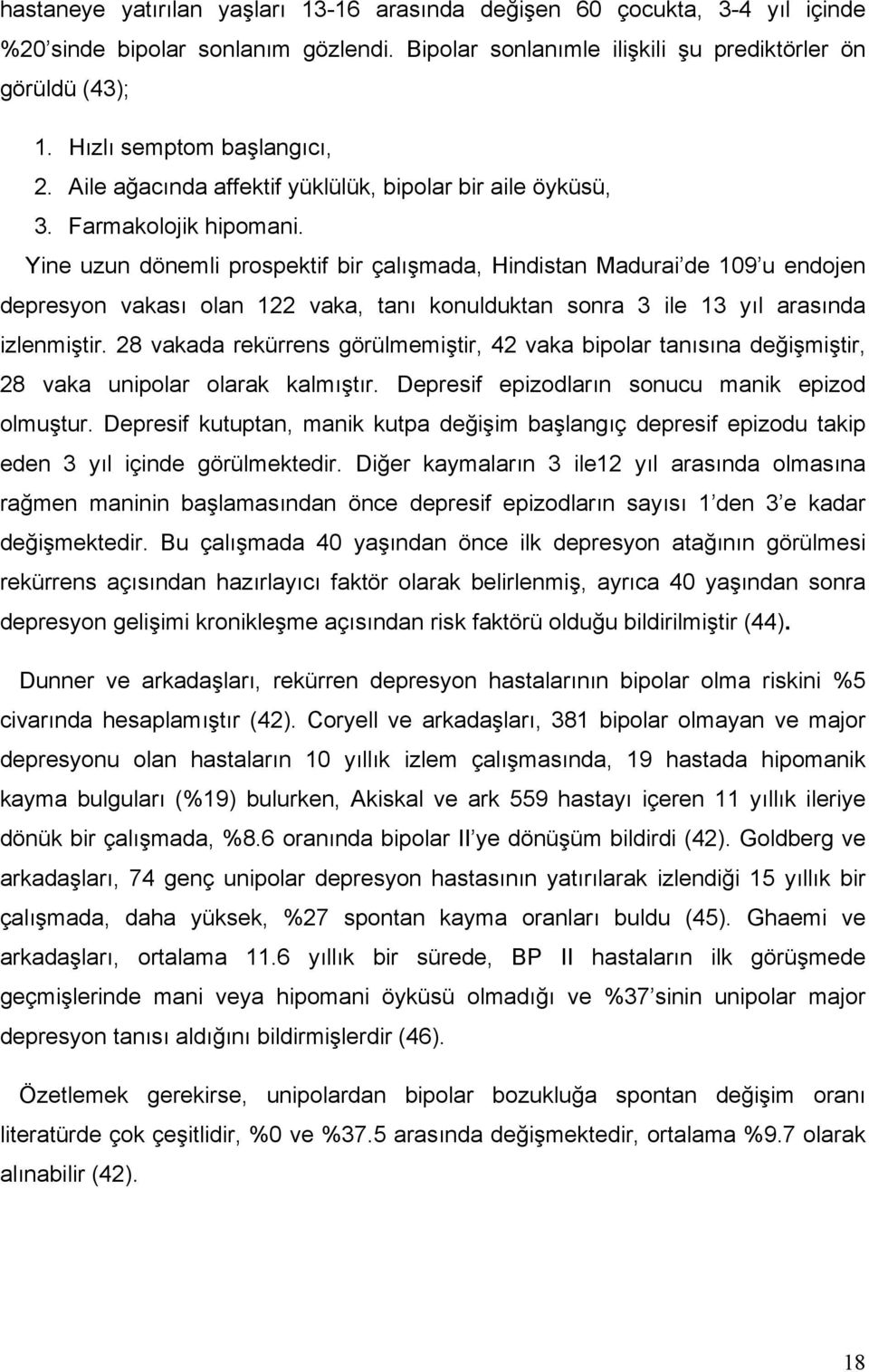 Yine uzun dönemli prospektif bir çalışmada, Hindistan Madurai de 109 u endojen depresyon vakası olan 122 vaka, tanı konulduktan sonra 3 ile 13 yıl arasında izlenmiştir.