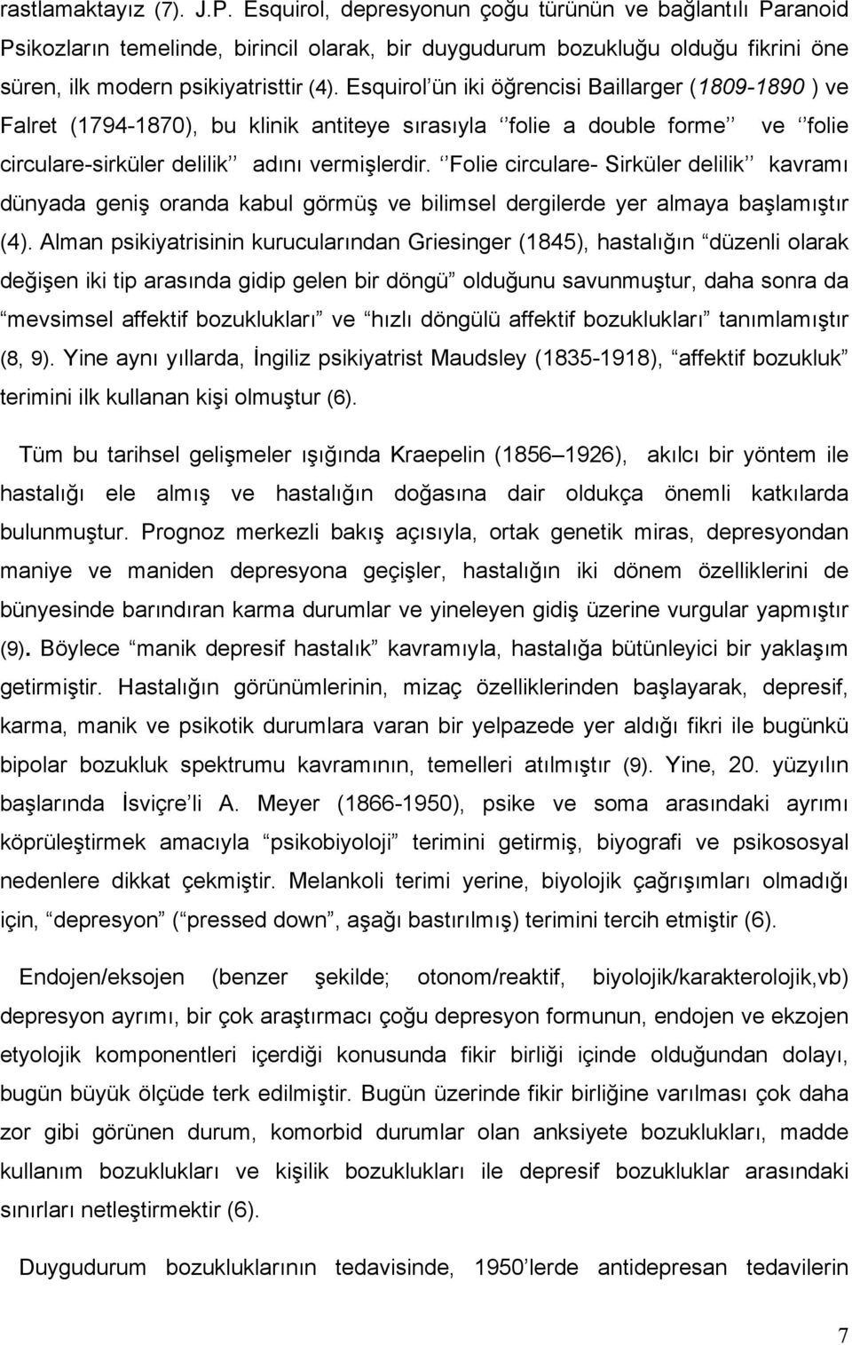 Esquirol ün iki öğrencisi Baillarger (1809-1890 ) ve Falret (1794-1870), bu klinik antiteye sırasıyla folie a double forme ve folie circulare-sirküler delilik adını vermişlerdir.