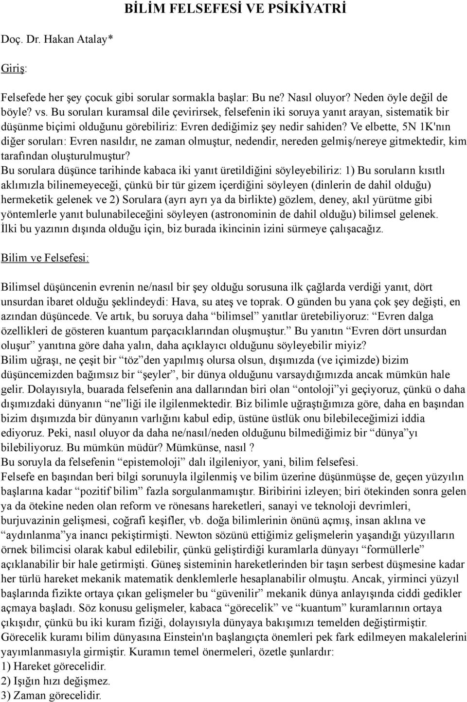 Ve elbette, 5N 1K'nın diğer soruları: Evren nasıldır, ne zaman olmuştur, nedendir, nereden gelmiş/nereye gitmektedir, kim tarafından oluşturulmuştur?