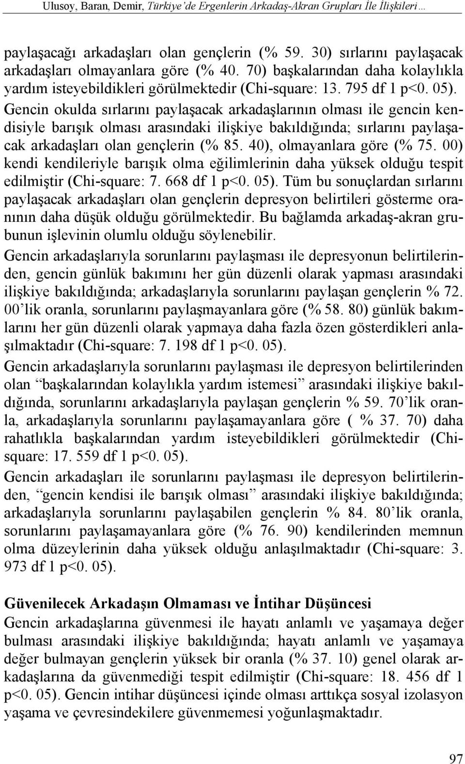 Gencin okulda sırlarını paylaşacak arkadaşlarının olması ile gencin kendisiyle barışık olması arasındaki ilişkiye bakıldığında; sırlarını paylaşacak arkadaşları olan gençlerin (% 85.