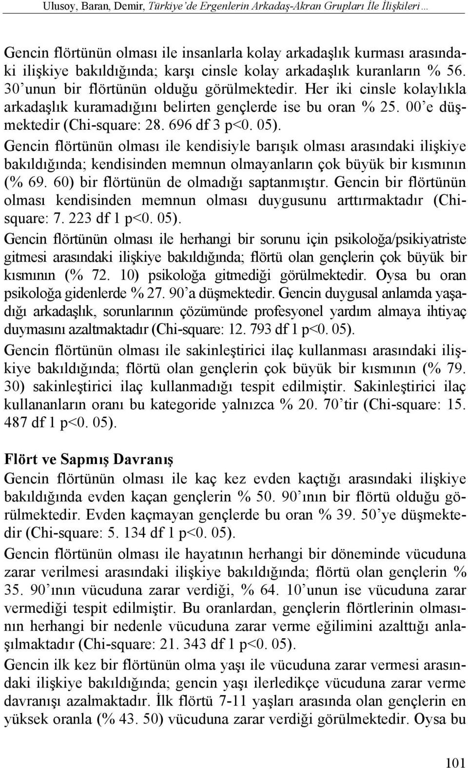 696 df 3 p<0. 05). Gencin flörtünün olması ile kendisiyle barışık olması arasındaki ilişkiye bakıldığında; kendisinden memnun olmayanların çok büyük bir kısmının (% 69.