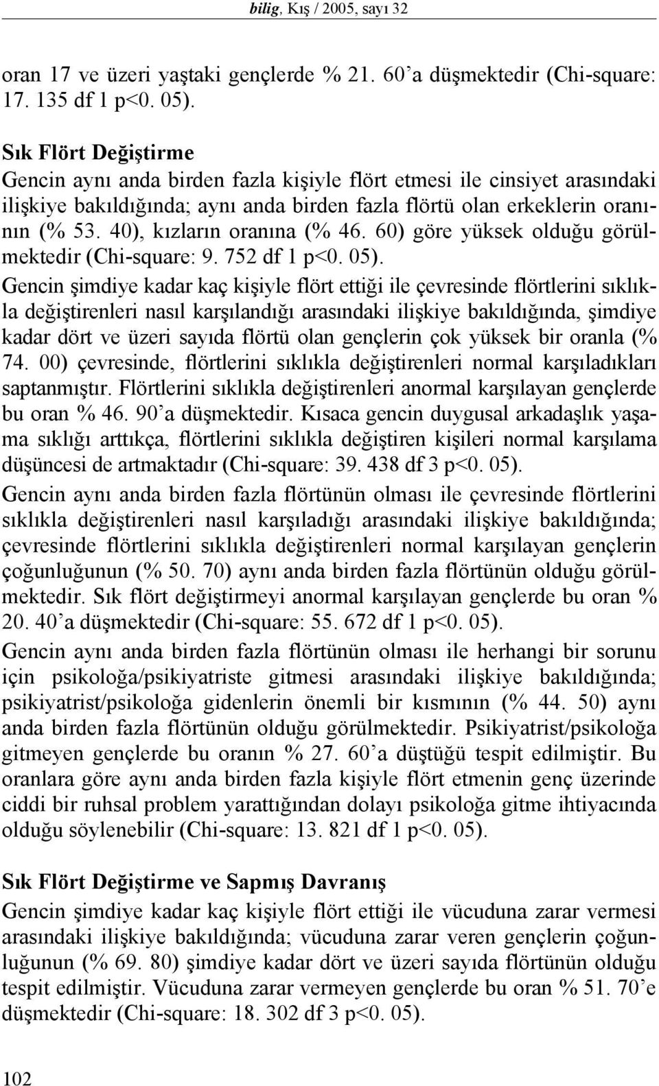 40), kızların oranına (% 46. 60) göre yüksek olduğu görülmektedir (Chi-square: 9. 752 df 1 p<0. 05).