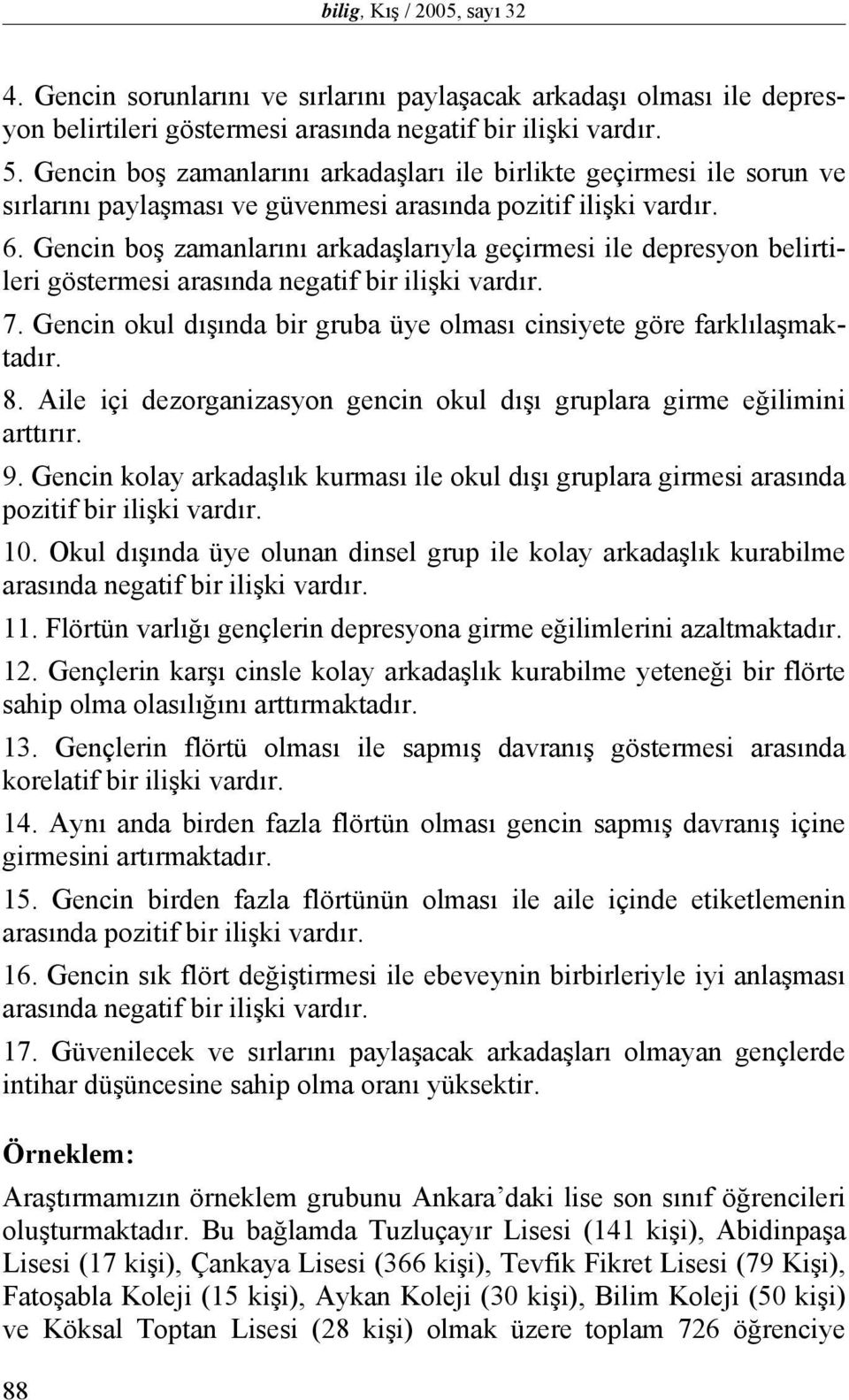 Gencin boş zamanlarını arkadaşlarıyla geçirmesi ile depresyon belirtileri göstermesi arasında negatif bir ilişki vardır. 7. Gencin okul dışında bir gruba üye olması cinsiyete göre farklılaşmaktadır.