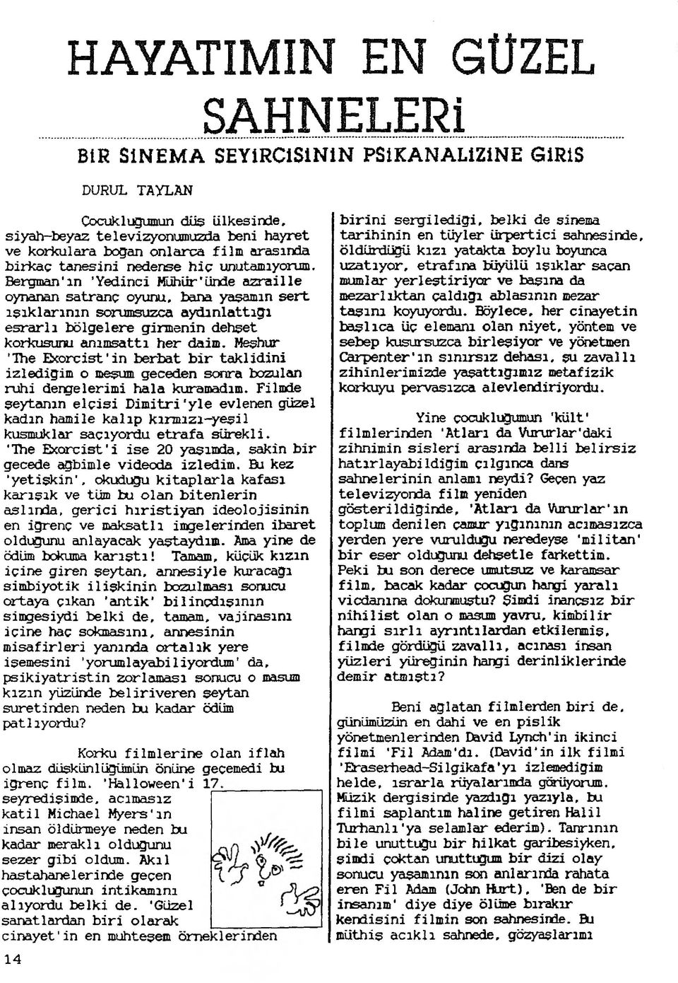 unutamıyorum. Bergman'ın Yedinci Mühür'ünde azraille oynanan satranç oyunu, bana yasamın sert ışıklarının sorumsuzca aydınlattığı esrarlı bölgelere girmenin dehşet korkusunu anımsattı her daim.