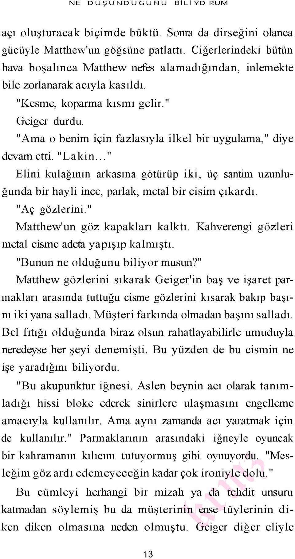 "Ama o benim için fazlasıyla ilkel bir uygulama," diye devam etti. "Lakin..." Elini kulağının arkasına götürüp iki, üç santim uzunluğunda bir hayli ince, parlak, metal bir cisim çıkardı.