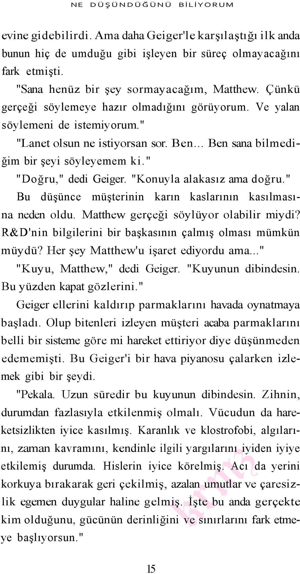 "Konuyla alakasız ama doğru." Bu düşünce müşterinin karın kaslarının kasılmasına neden oldu. Matthew gerçeği söylüyor olabilir miydi? R&D'nin bilgilerini bir başkasının çalmış olması mümkün müydü?