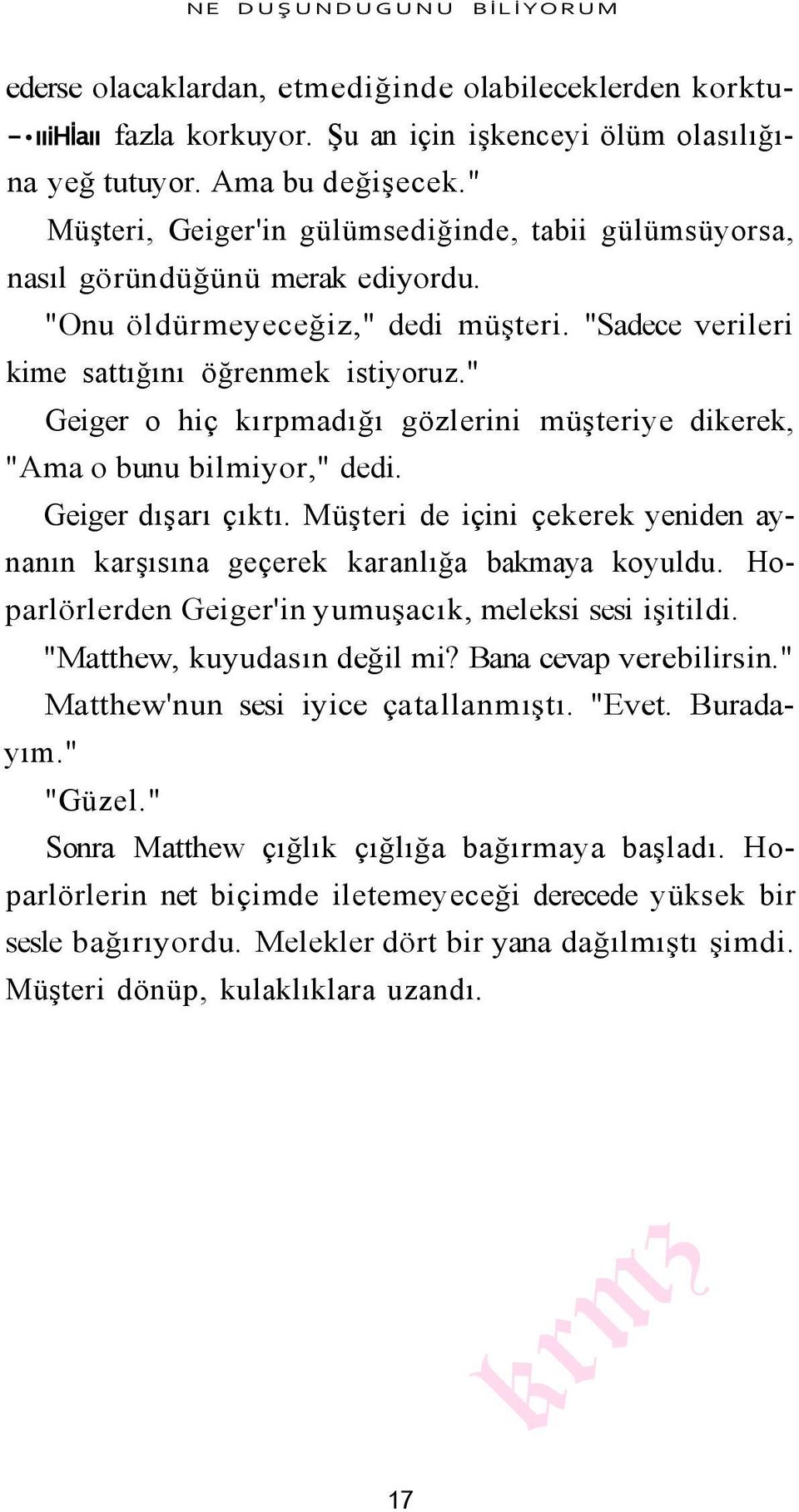 " Geiger o hiç kırpmadığı gözlerini müşteriye dikerek, "Ama o bunu bilmiyor," dedi. Geiger dışarı çıktı. Müşteri de içini çekerek yeniden aynanın karşısına geçerek karanlığa bakmaya koyuldu.